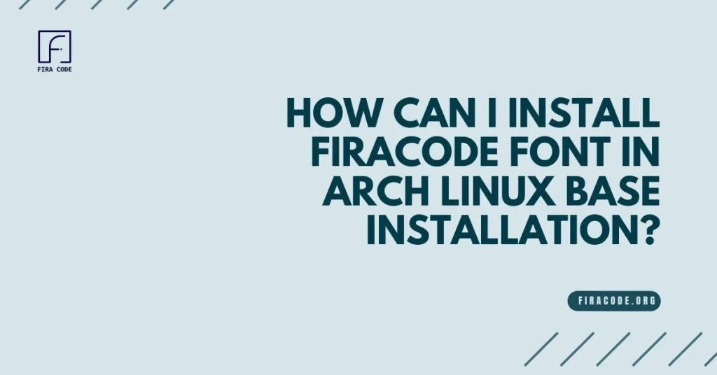 How can I install firacode font in arch Linux base installation_ 