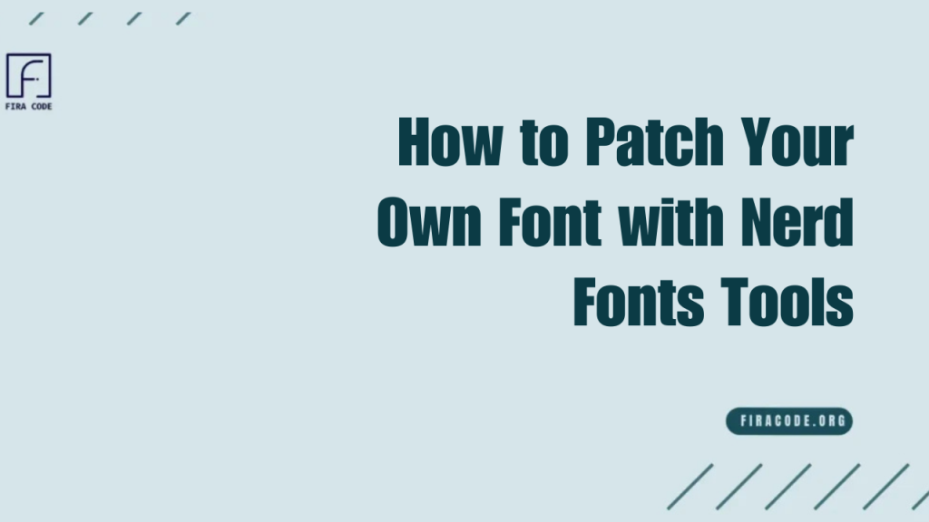 How to Patch Your Own Font with Nerd Fonts Tools